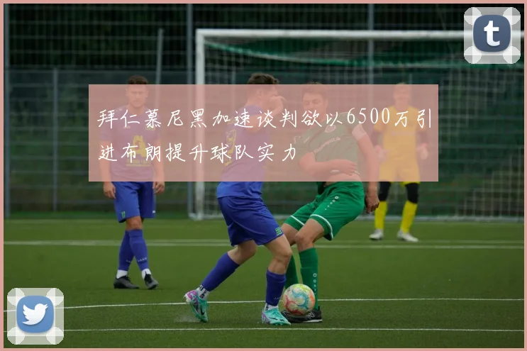 拜仁慕尼黑加速谈判欲以6500万引进布朗提升球队实力